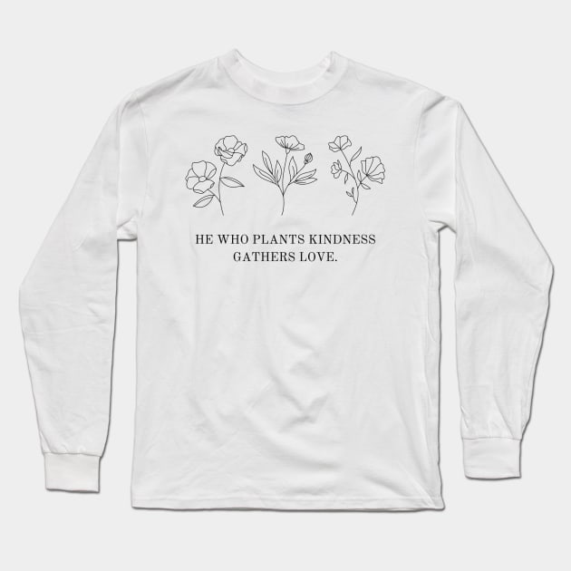 He Who Plants Kindness Gathers Love Long Sleeve T-Shirt by CarolineTherese